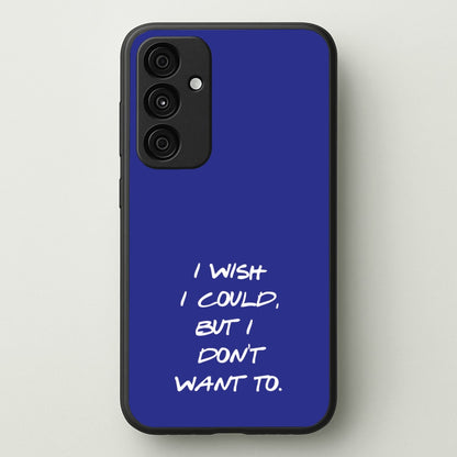 I Wish I could But I Don't Want To  - Friends Phone Case for Galaxy A15