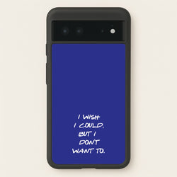 I Wish I could But I Don't Want To  - Friends Phone Case for Google Pixel 6