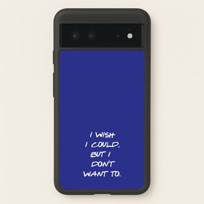 I Wish I could But I Don't Want To  - Friends Phone Case for Google Pixel 6