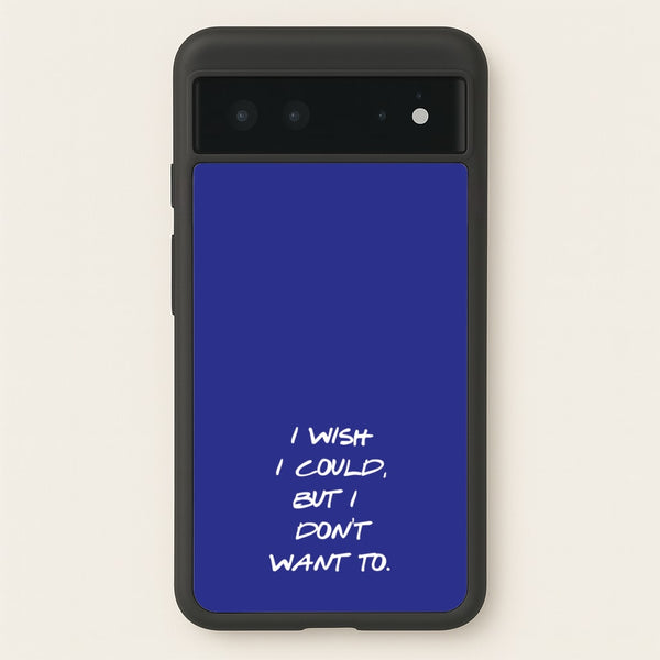 I Wish I could But I Don't Want To  - Friends Phone Case for Google Pixel 6