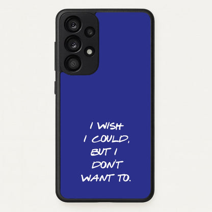 I Wish I could But I Don't Want To  - Friends Phone Case for Galaxy A53