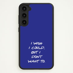 I Wish I could But I Don't Want To  - Friends Phone Case for Galaxy S23
