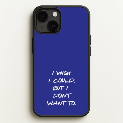 I Wish I could But I Don't Want To  - Friends Phone Case for iPhone 13