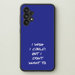 I Wish I could But I Don't Want To  - Friends Phone Case for Galaxy A13