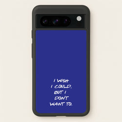 I Wish I could But I Don't Want To  - Friends Phone Case for Google Pixel 8 Pro
