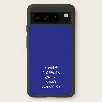 I Wish I could But I Don't Want To  - Friends Phone Case for Google Pixel 8 Pro