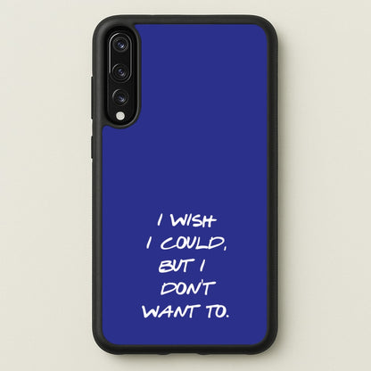 I Wish I could But I Don't Want To  - Friends Phone Case for Huawei P20 Pro