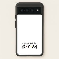 I Wanna Quit The GYM  - Friends Phone Case for Google Pixel 7 Pro