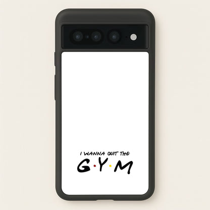 I Wanna Quit The GYM  - Friends Phone Case for Google Pixel 7 Pro