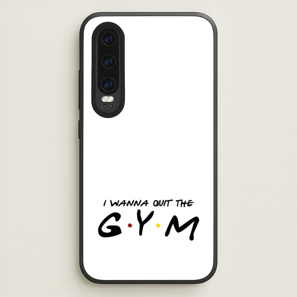 I Wanna Quit The GYM  - Friends Phone Case for Huawei P30