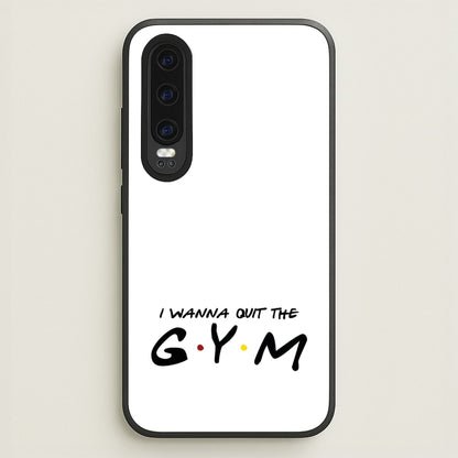 I Wanna Quit The GYM  - Friends Phone Case for Huawei P30