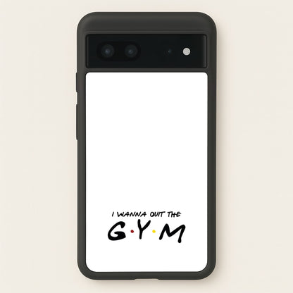 I Wanna Quit The GYM  - Friends Phone Case for Google Pixel 7