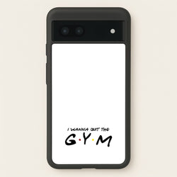 I Wanna Quit The GYM  - Friends Phone Case for Google Pixel 7a