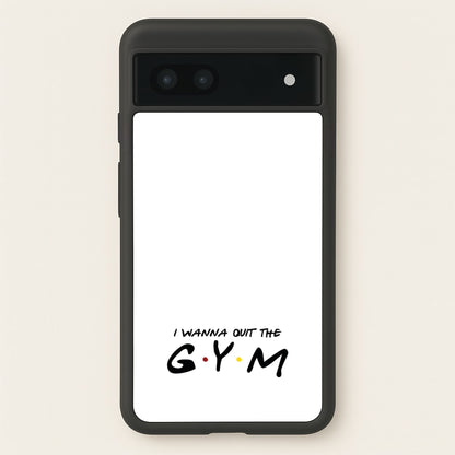 I Wanna Quit The GYM  - Friends Phone Case for Google Pixel 7a