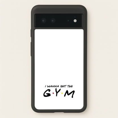 I Wanna Quit The GYM  - Friends Phone Case for Google Pixel 6