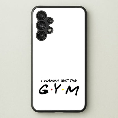 I Wanna Quit The GYM  - Friends Phone Case for Galaxy A13