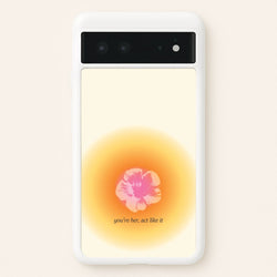 You're Her, Act Like It  - Summer Phone Case for Google Pixel 6