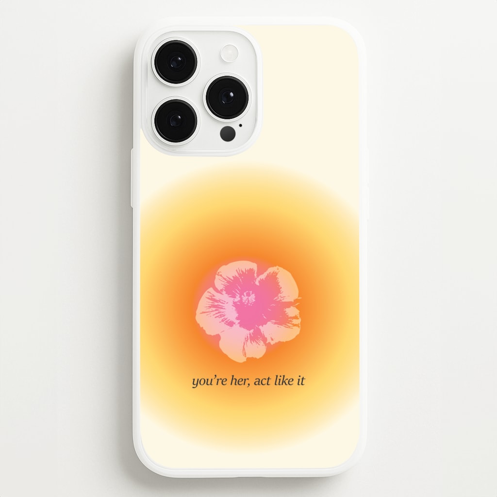 You're Her, Act Like It  - Summer Phone Case for iPhone 13 Pro Max