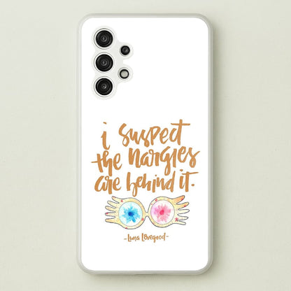 I Suspect The Nargles Are Behind It  -  Phone Case for Galaxy A13