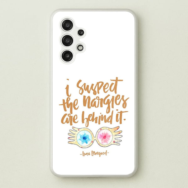 I Suspect The Nargles Are Behind It  -  Phone Case for Galaxy A13