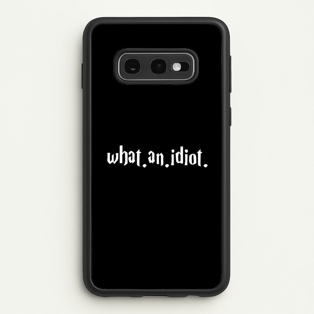 What An Idiot  - Harry Potter Phone Case for Galaxy S10e