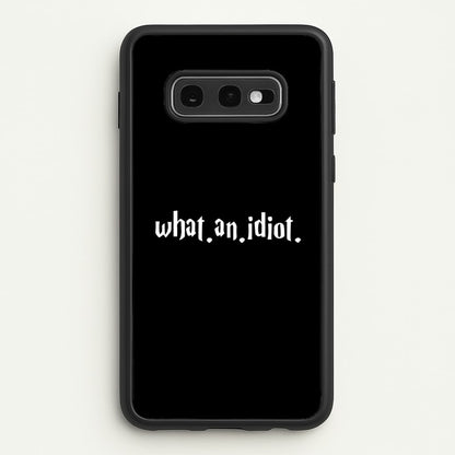What An Idiot  - Harry Potter Phone Case for Galaxy S10e