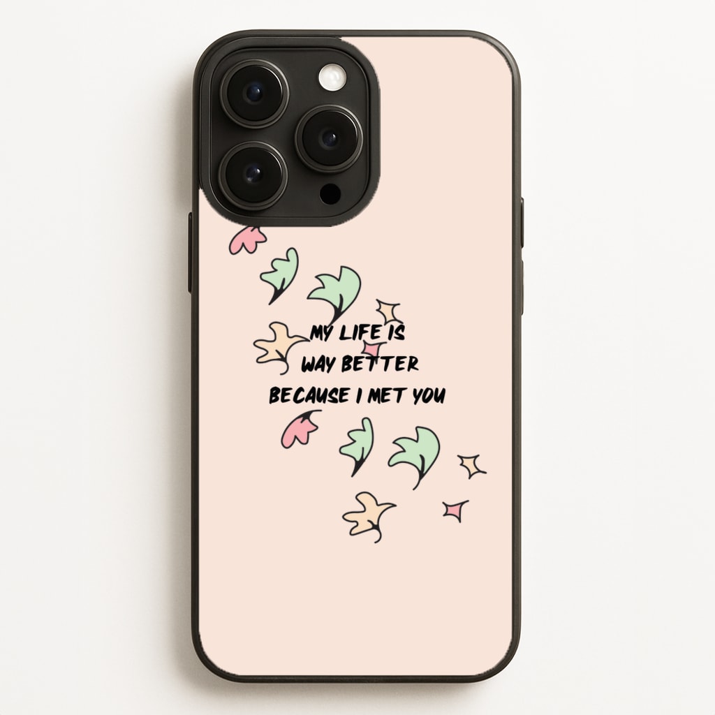 My Life Is Way Better Because I Met You - Heart TV Phone Case