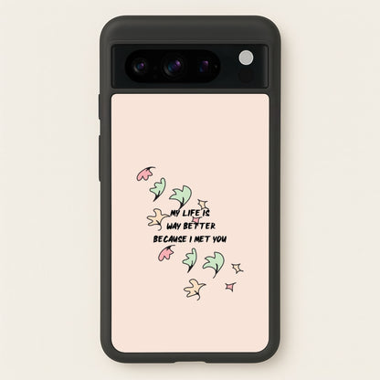 My Life Is Way Better Because I Met You - Heart TV  - Heartstopper Phone Case for Google Pixel 8 Pro