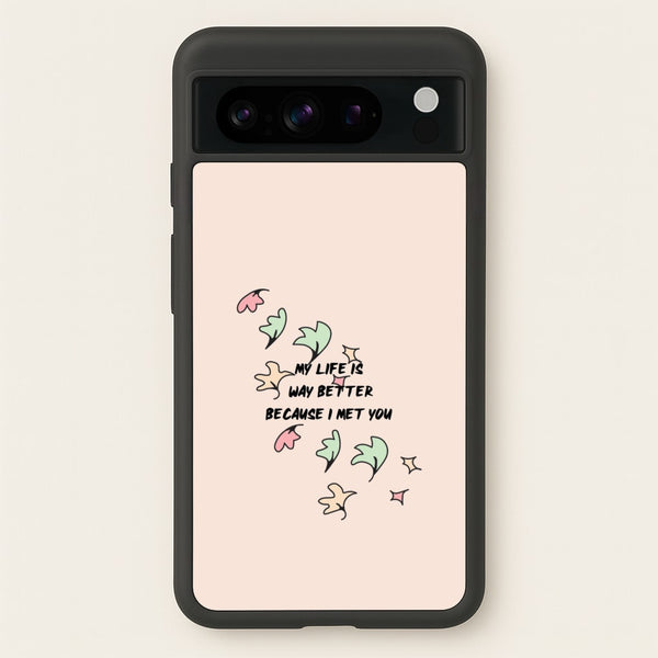 My Life Is Way Better Because I Met You - Heart TV  - Heartstopper Phone Case for Google Pixel 8 Pro