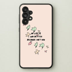 My Life Is Way Better Because I Met You - Heart TV  - Heartstopper Phone Case for Galaxy A13