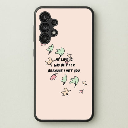My Life Is Way Better Because I Met You - Heart TV  - Heartstopper Phone Case for Galaxy A13