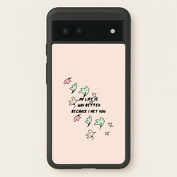 My Life Is Way Better Because I Met You - Heart TV  - Heartstopper Phone Case for Google Pixel 7a