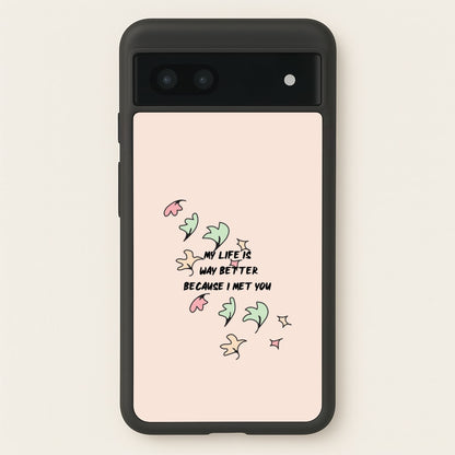 My Life Is Way Better Because I Met You - Heart TV  - Heartstopper Phone Case for Google Pixel 7a