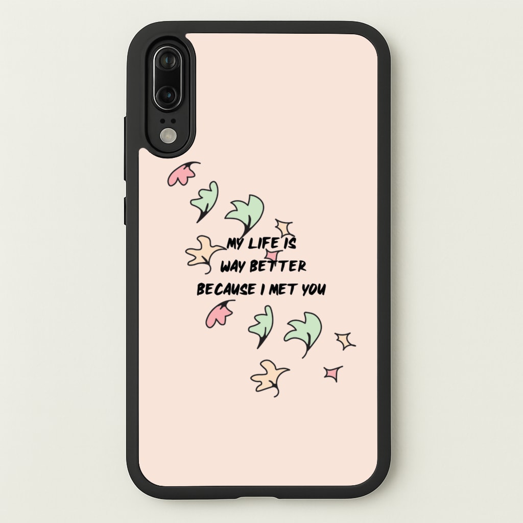 My Life Is Way Better Because I Met You - Heart TV  - Heartstopper Phone Case for Huawei P20