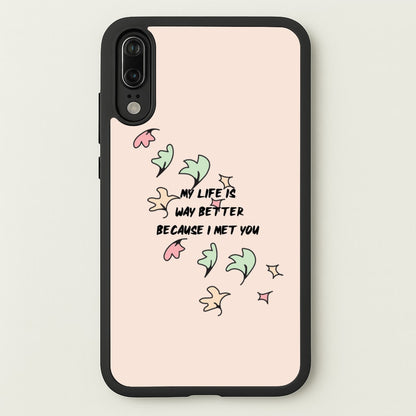 My Life Is Way Better Because I Met You - Heart TV  - Heartstopper Phone Case for Huawei P20