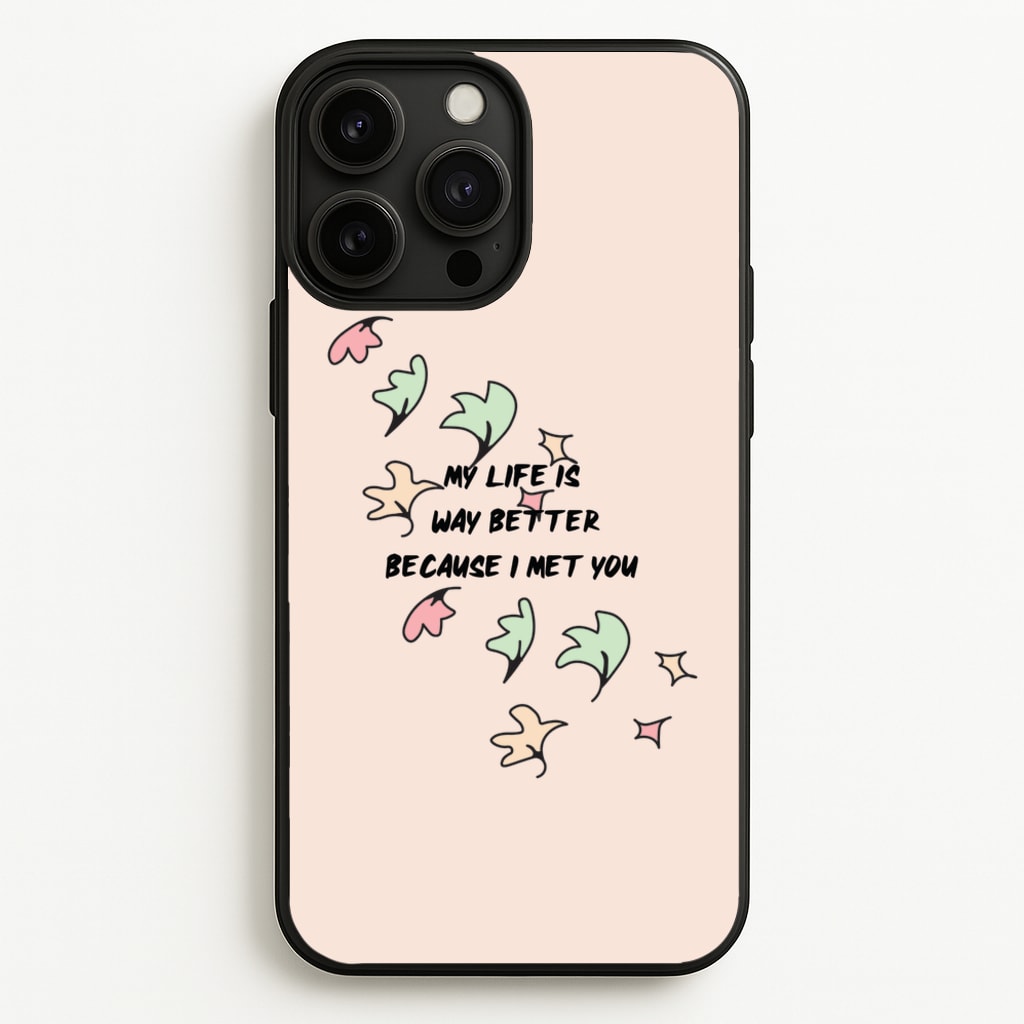 My Life Is Way Better Because I Met You - Heart TV  - Heartstopper Phone Case for iPhone 13 Pro Max