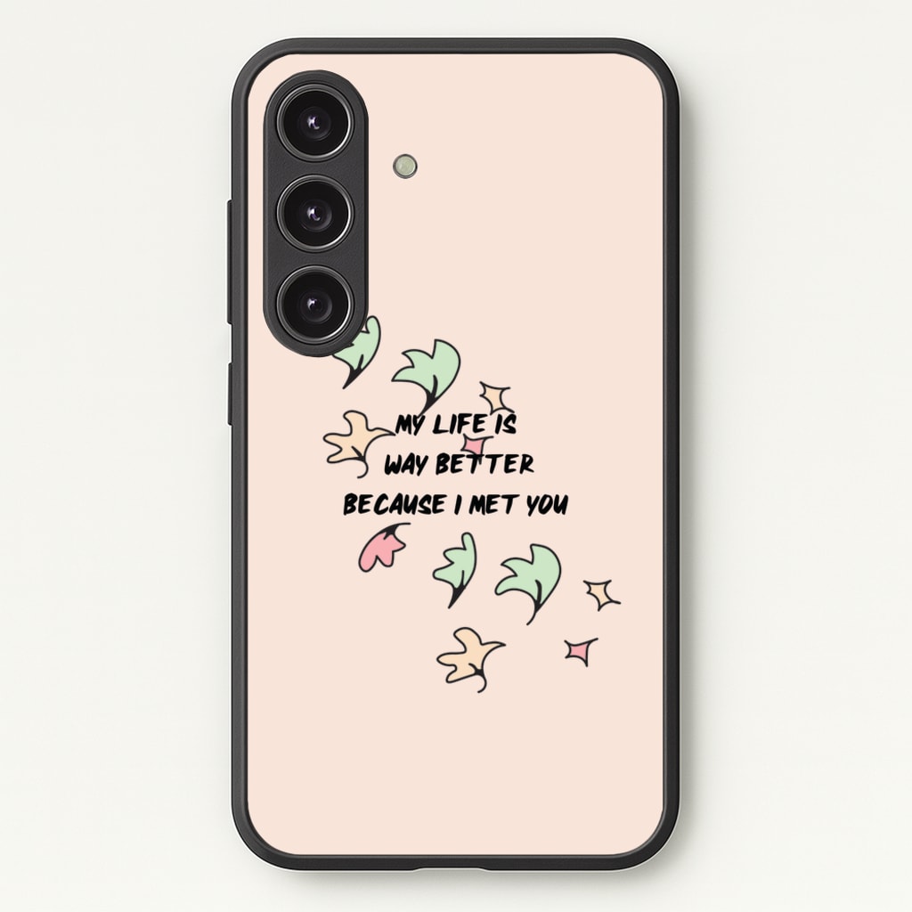 My Life Is Way Better Because I Met You - Heart TV  - Heartstopper Phone Case for Galaxy S24
