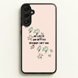 My Life Is Way Better Because I Met You - Heart TV  - Heartstopper Phone Case for Galaxy A36
