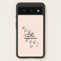 My Life Is Way Better Because I Met You - Heart TV  - Heartstopper Phone Case for Google Pixel 8a
