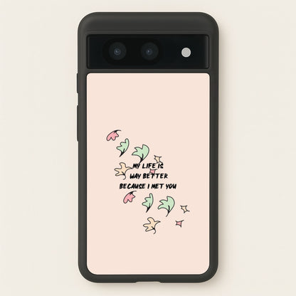 My Life Is Way Better Because I Met You - Heart TV  - Heartstopper Phone Case for Google Pixel 8a