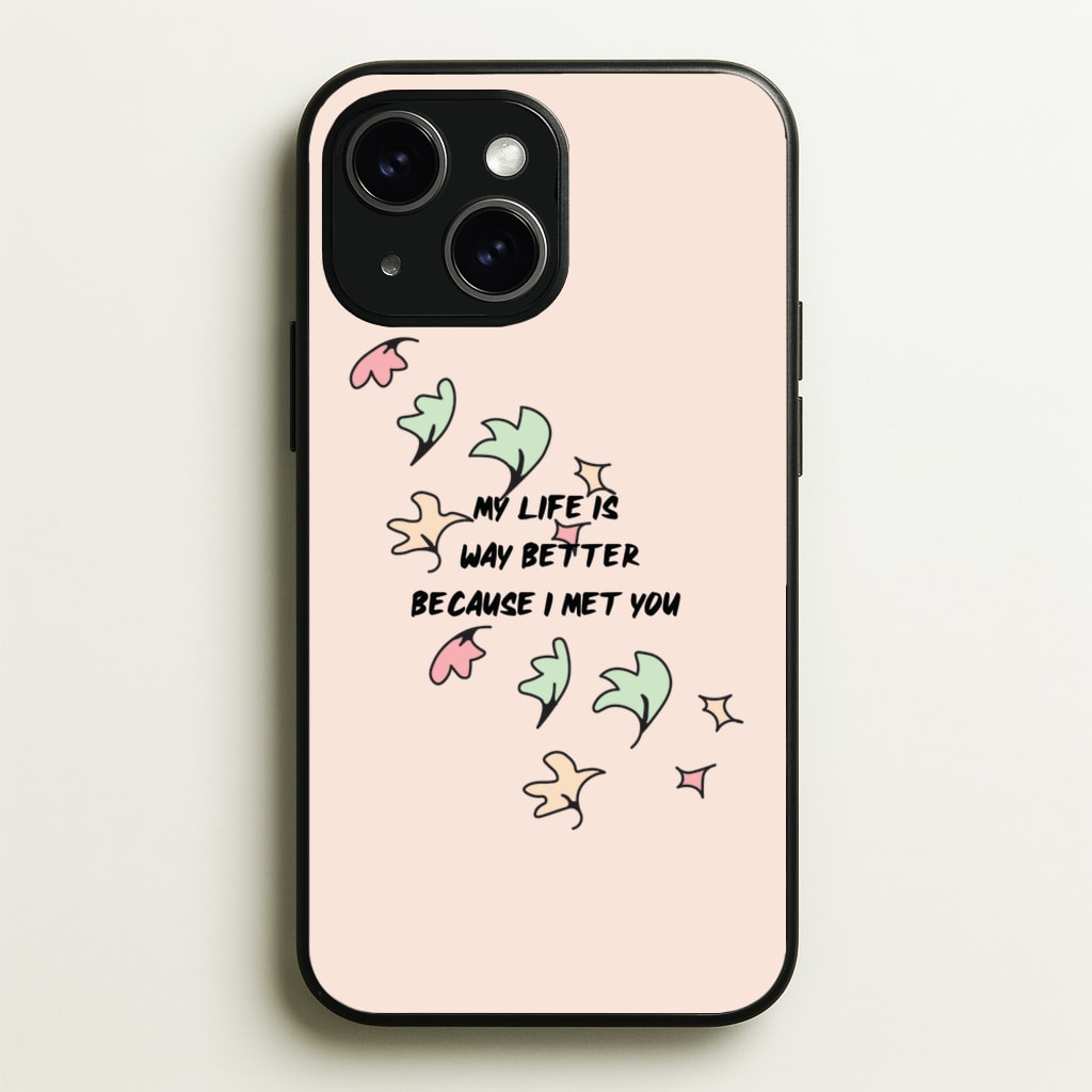 My Life Is Way Better Because I Met You - Heart TV  - Heartstopper Phone Case for iPhone 15