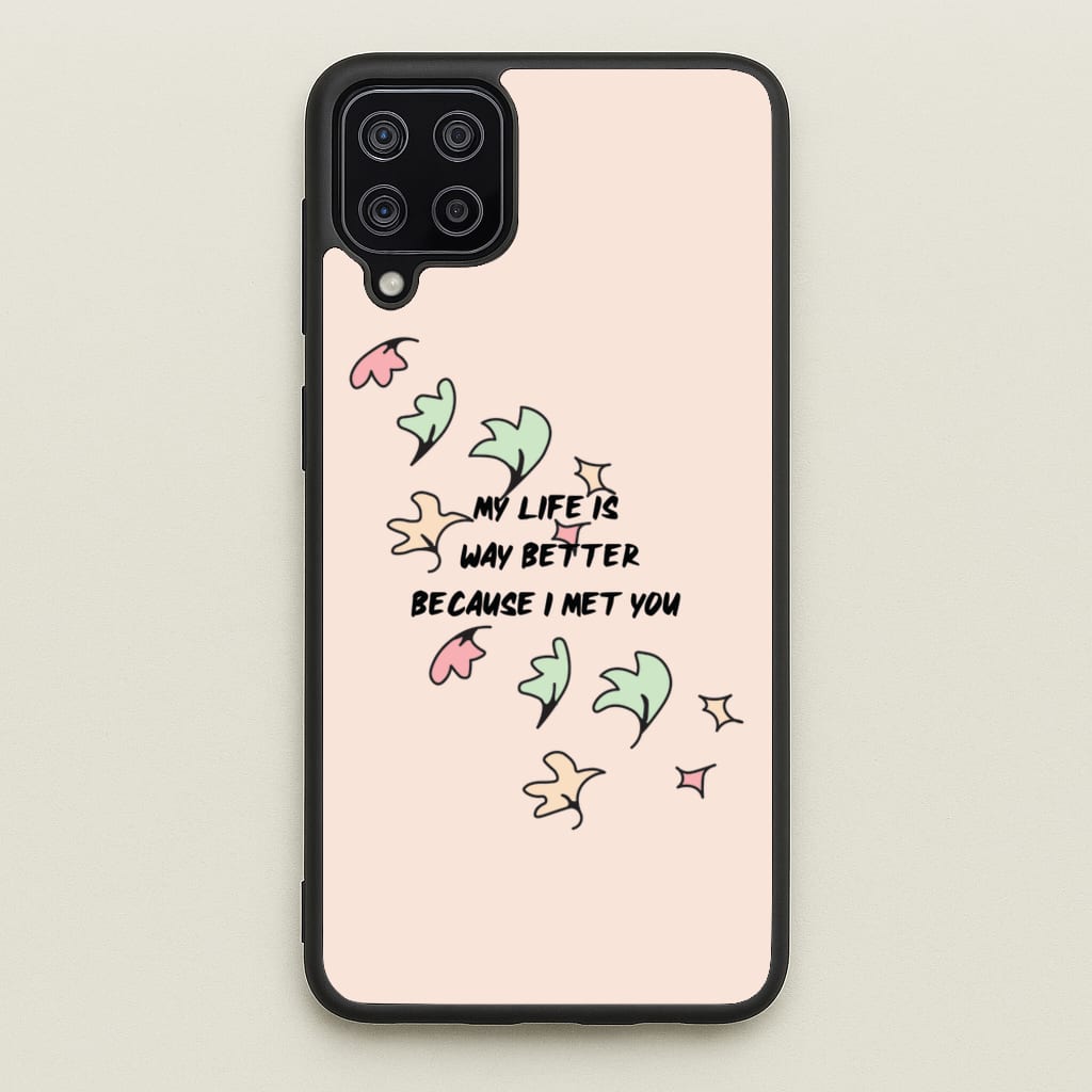 My Life Is Way Better Because I Met You - Heart TV  - Heartstopper Phone Case for Galaxy A12