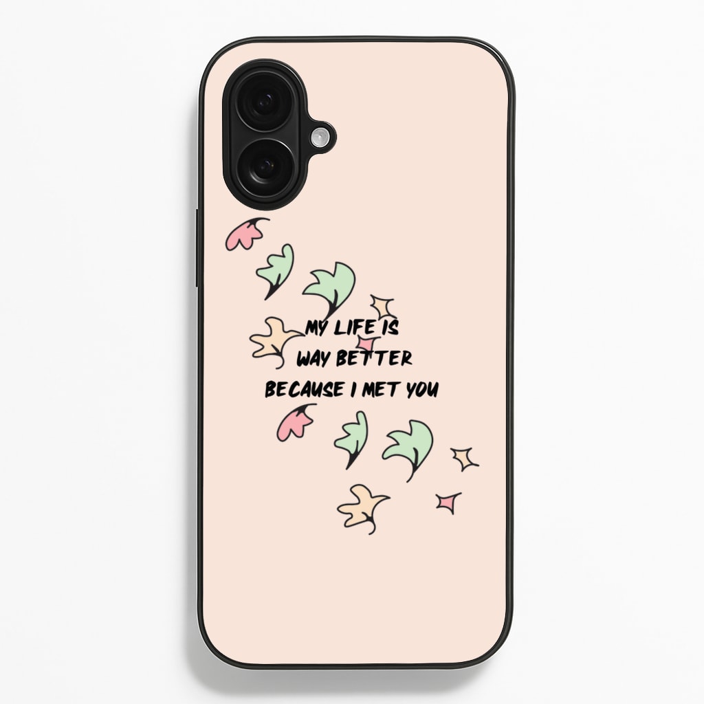 My Life Is Way Better Because I Met You - Heart TV  - Heartstopper Phone Case for iPhone 16 Plus