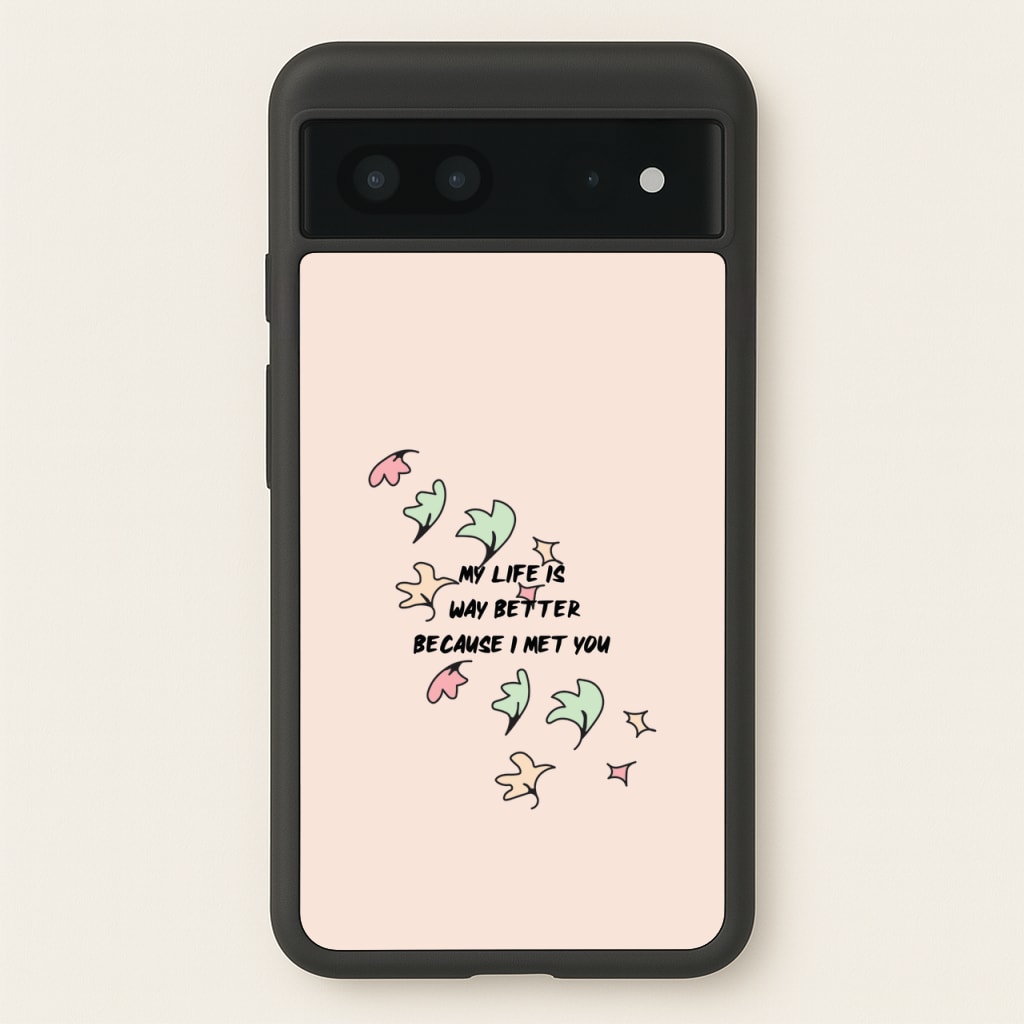 My Life Is Way Better Because I Met You - Heart TV  - Heartstopper Phone Case for Google Pixel 7