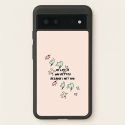 My Life Is Way Better Because I Met You - Heart TV  - Heartstopper Phone Case for Google Pixel 7