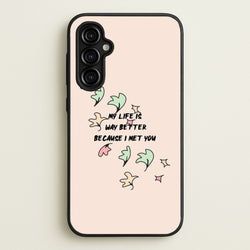 My Life Is Way Better Because I Met You - Heart TV  - Heartstopper Phone Case for Galaxy A54