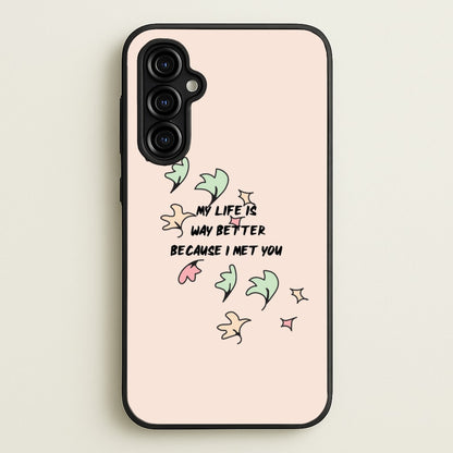 My Life Is Way Better Because I Met You - Heart TV  - Heartstopper Phone Case for Galaxy A54