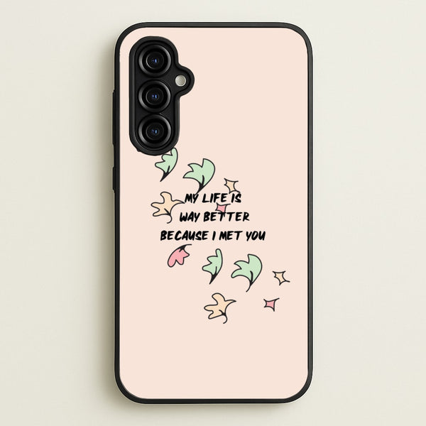 My Life Is Way Better Because I Met You - Heart TV  - Heartstopper Phone Case for Galaxy A54
