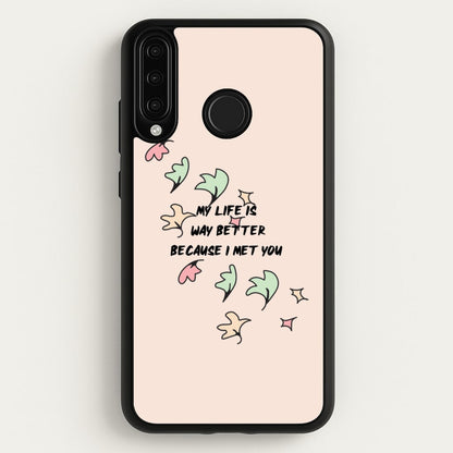 My Life Is Way Better Because I Met You - Heart TV  - Heartstopper Phone Case for Huawei P30 Lite