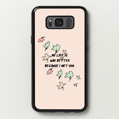 My Life Is Way Better Because I Met You - Heart TV  - Heartstopper Phone Case for Galaxy S8